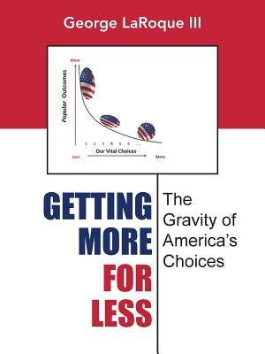 Getting More for Less: The Gravity of America's Choices by Laroque, George, III