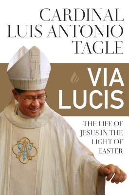 Via Lucis: The Life of Jesus in the Light of Easter by Tagle, Luis Antonio