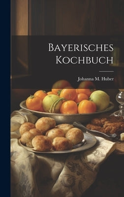 Bayerisches Kochbuch by Huber, Johanna M.