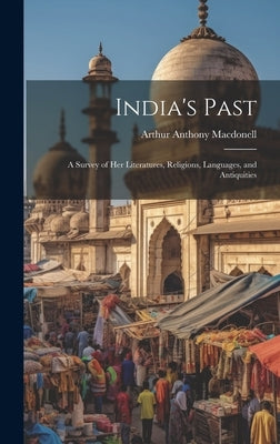 India's Past: A Survey of her Literatures, Religions, Languages, and Antiquities by Macdonell, Arthur Anthony