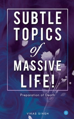 Subtle topics of Massive Life by Singh, Vikas