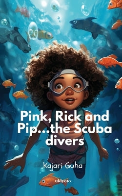 Pink, Pip and Rick...the Scuba Divers! by Kajari Guha