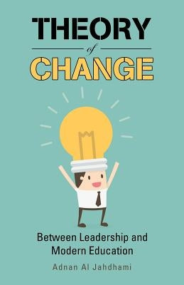 Theory of Change: Between Leadership and Modern Education by Al Jahdhami, Adnan