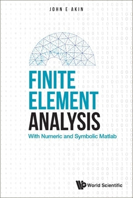 Finite Element Analysis: With Numeric and Symbolic Matlab by John E Akin