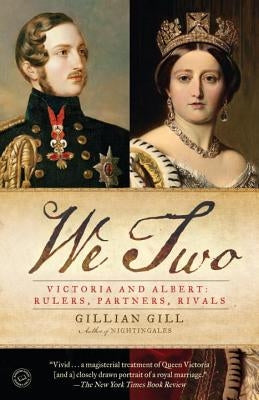 We Two: Victoria and Albert: Rulers, Partners, Rivals by Gill, Gillian