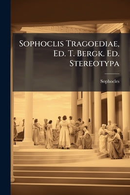 Sophoclis Tragoediae, Ed. T. Bergk. Ed. Stereotypa by Sophocles
