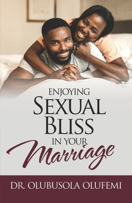 Enjoying Sexual Bliss in Your Marriage by Olufemi, Olubusola