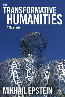 The Transformative Humanities: A Manifesto by Epstein, Mikhail