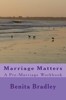 Marriage Matters: A Pre-Marriage Workbook by Bradley, Benita