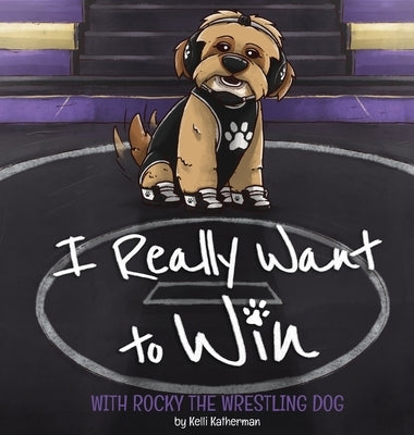 I Really Want to Win: With Rocky the Wrestling Dog by Katherman, Kelli