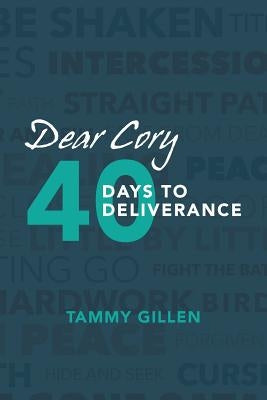 Dear Cory: 40 Days to Deliverance by Gillen, Tammy