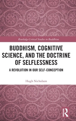 Buddhism, Cognitive Science, and the Doctrine of Selflessness: A Revolution in Our Self-Conception by Nicholson, Hugh