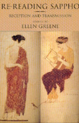 Re-Reading Sappho: Reception and Transmission Volume 3 by Greene, Ellen