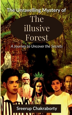 The Unraveling Mystery Of The Illusive Forest by Chakraborty, Sreerup
