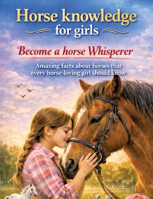 Horse knowledge for girls: Become a horse whisperer: Amazing facts about horses that every horse-loving girl should know by Mikulaschek, Dominik
