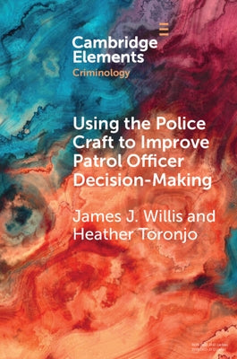 Using the Police Craft to Improve Patrol Officer Decision-Making by Willis, James J.