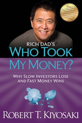 Rich Dad's Who Took My Money?: Why Slow Investors Lose and Fast Money Wins! by Kiyosaki, Robert T.