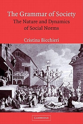 The Grammar of Society: The Nature and Dynamics of Social Norms by Bicchieri, Cristina