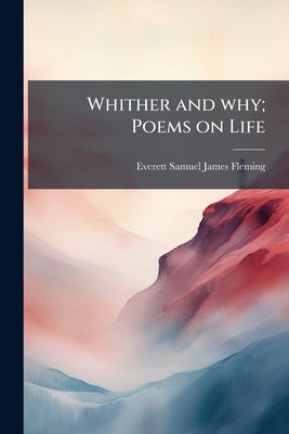 Whither and why; Poems on Life by Fleming, Everett Samuel James