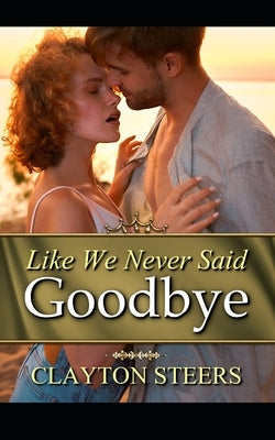 Like We Never Said Goodbye by Steers, Clayton
