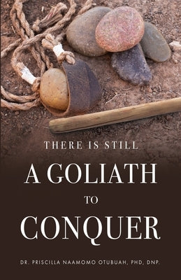 There is Still a Goliath to Conquer by Otubuah Dnp, Priscilla Naamomo