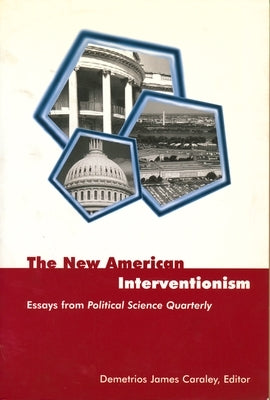 The New American Interventionism: Essays from Political Science Quarterly by Caraley, Demetrios James