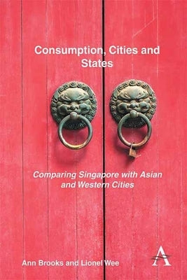 Consumption, Cities and States: Comparing Singapore with Asian and Western Cities by Brooks, Ann
