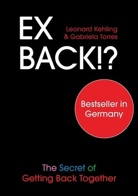 Ex Back!? The Secret of Getting Back Together by Kehling, Leonard