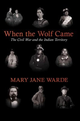 When the Wolf Came: The Civil War and the Indian Territory by Warde, Mary Jane