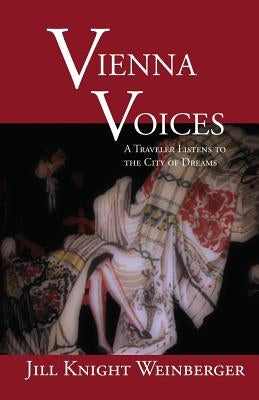 Vienna Voices: A Traveler Listens to the City of Dreams by Weinberger, Jill Knight