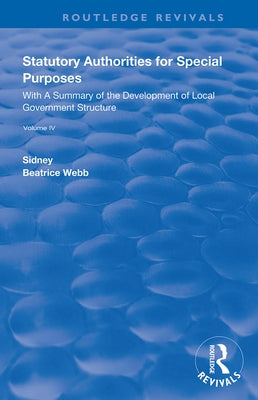 Statutory Authorities for Special Purposes: With a Summary of the Development of Local Government Structure by Webb, Sidney