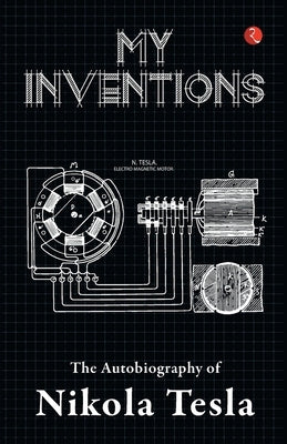 My Inventions, Autobiography of Nikola Tesla by Tesla, Nikola
