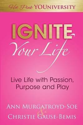 Ignite Your Life: Live Life with Passion, Purpose and Play by Murgatroyd-Soe, Ann
