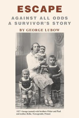 Escape: Against All Odds A Survivor's Story by Lubow, George
