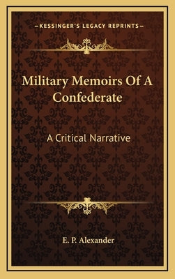 Military Memoirs of a Confederate: A Critical Narrative by Alexander, E. P.