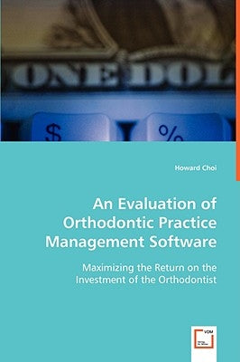 An Evaluation of Orthodontic Practice Management Software by Choi, Howard