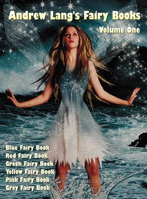 Andrew Lang's Fairy Books, Volume 1 (Illustrated and Unabridged): Blue Fairy Book, Red Fairy Book, Green Fairy Book, Yellow Fairy Book, Pink Fairy Boo by Lang, Andrew