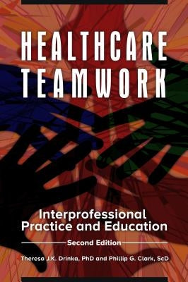 Healthcare Teamwork: Interprofessional Practice and Education by Drinka, Theresa J. K.