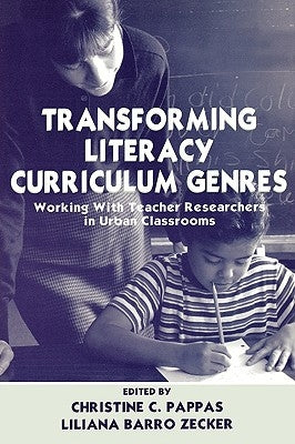 Transforming Literacy Curriculum Genres: Working With Teacher Researchers in Urban Classrooms by Pappas, Christine C.