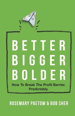 Better Bigger Bolder: How to Break the Profit Barrier. Predictably by Sher, Bob