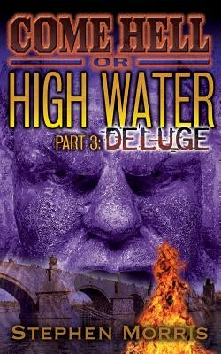 Come Hell or High Water, Part 3: Deluge by Morris, Stephen