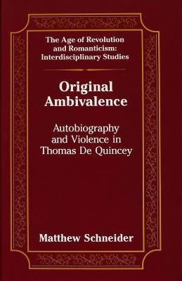Original Ambivalence: Autobiography and Violence in Thomas de Quincey by May, Gita