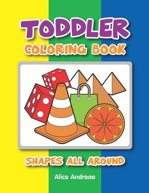 Toddler Coloring Book: Shapes all Around coloring and activity books for kids ages 4-8 by Andreae, Alice