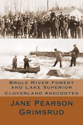 Brule River Forest and Lake Superior: Cloverland Anecdotes by Grimsrud, Jane Pearson