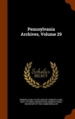 Pennsylvania Archives, Volume 29 by Pennsylvania State Library