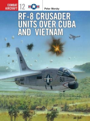 Rf-8 Crusader Units Over Cuba and Vietnam by Mersky, Peter