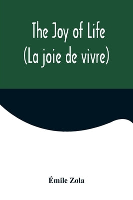 The Joy of Life (La joie de vivre) by Zola, Émile
