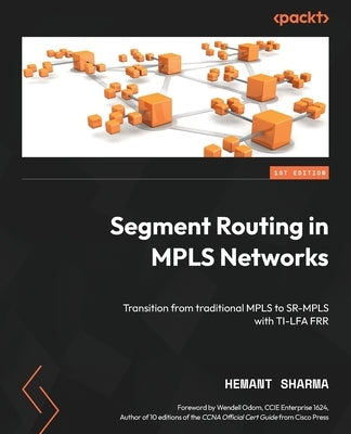Segment Routing in MPLS Networks: Transition from traditional MPLS to SR-MPLS with TI-LFA FRR by Sharma, Hemant