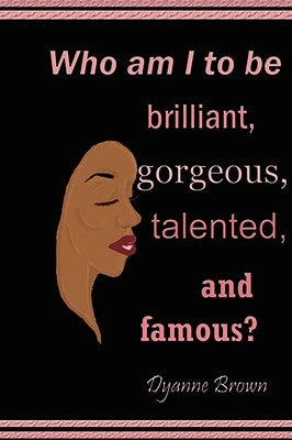 Who Am I to Be Brilliant, Gorgeous, Talented and Famous? by Brown, Dyanne