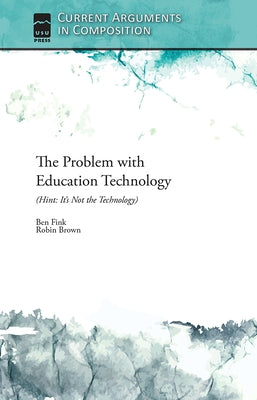 The Problem with Education Technology (Hint: It's Not the Technology) by Fink, Ben